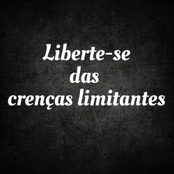 Liberte-Se das Crenças Limitantes