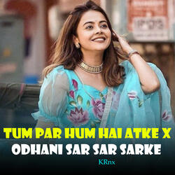 Tum Par Hum Hai Atke X Odhani Sar Sar Sarke