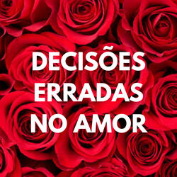 Decisões Erradas no Amor