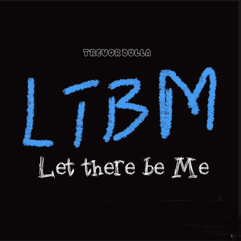 Let There Be Me (Ltbm)