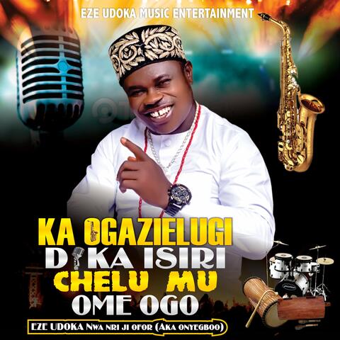 Ka Ogazielugi Dika Isiri Chelu Mu Ome Ogo