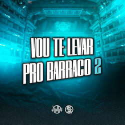 Vou Te Leva Pro Barraco 2