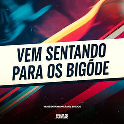 Vem Sentando Para Os Bigode