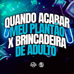 Quando Acabar Meu Plantão X Brincadeira de Adulto