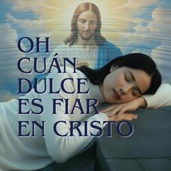 Oh Cuán Dulce Es Fiar en Cristo