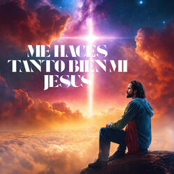 Me Haces Tanto Bien Mi Jesús