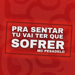 Pra Sentar Tu Vai Ter Que Sofrer