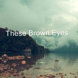 These Brown Eyes