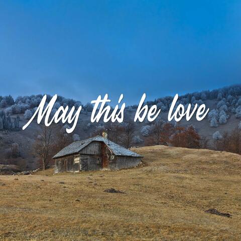 May This Be Love