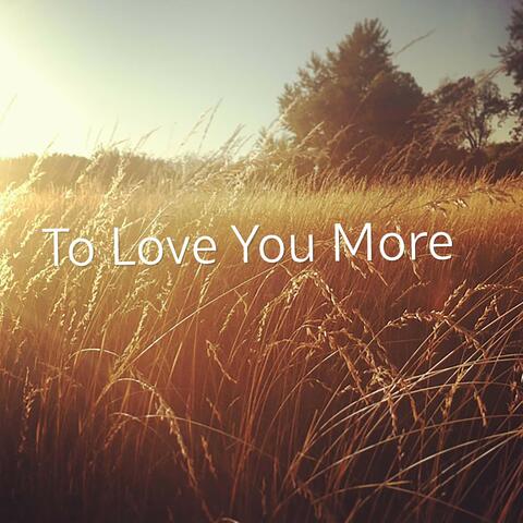 To Love You More