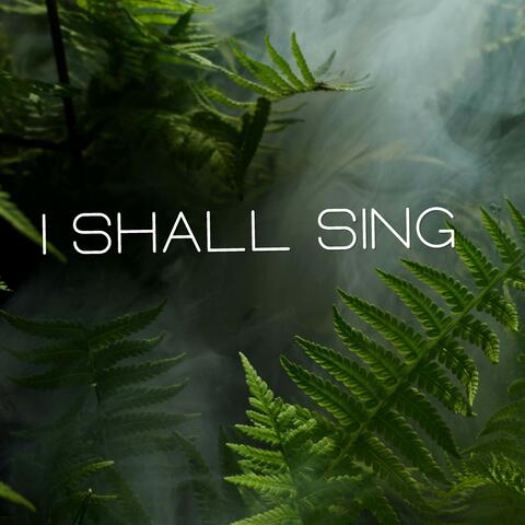 I Shall Sing