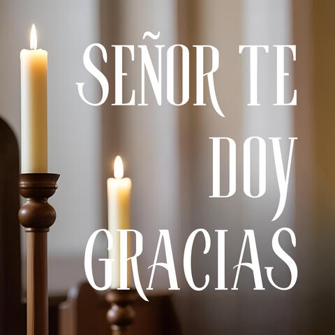 Señor Te Doy Gracias