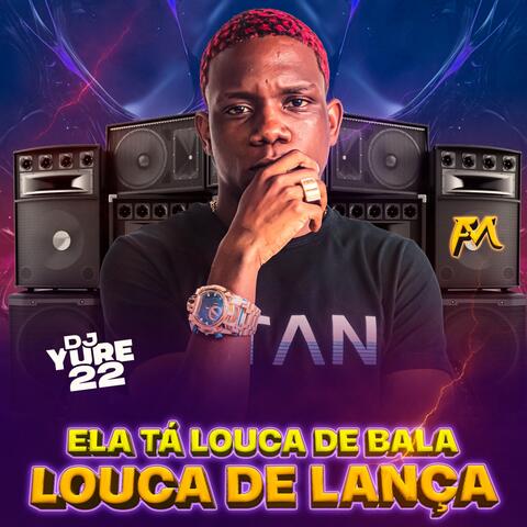 Ela Tá Louca de Bala Louca de Lança