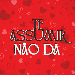 Te Assumir Nao Da