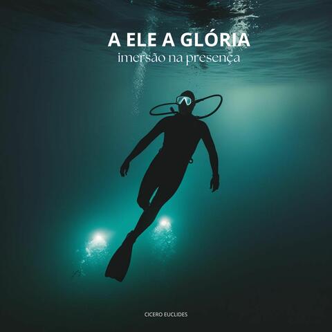 A Ele a Glória - Imersão na Presença