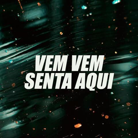 Vem Vem Senta Aqui