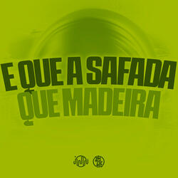 E Que a Safada Que Madeira
