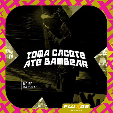 Toma Cacete Até Bambear