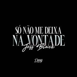 Só Não Me Deixa Na Vontade