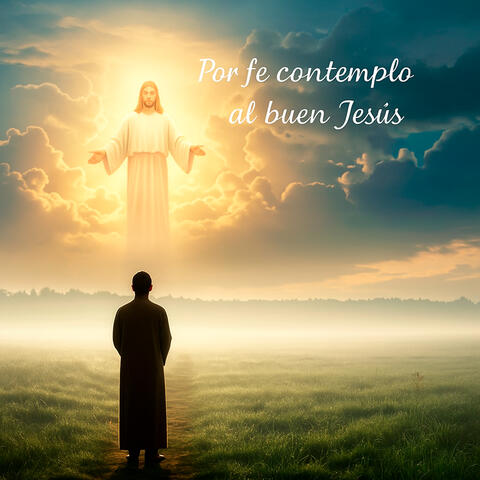 Por Fe Contemplo al Buen Jesús
