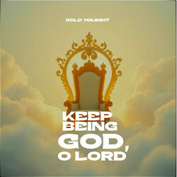 Keep Being God, O Lord