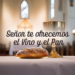 Señor Te Ofrecemos el Vino y el Pan