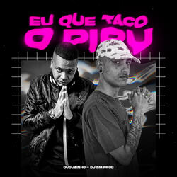 Eu Que Taco o Piru