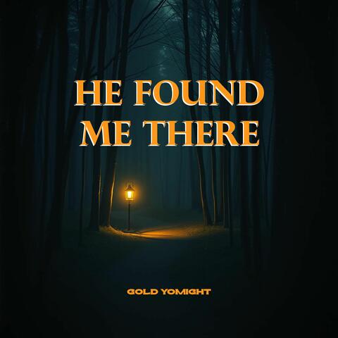 He Found Me There