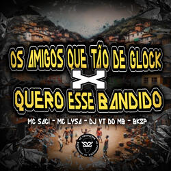 Os Amigos Que Tão de Glock X Quero Esse Bandido