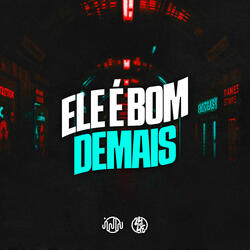 Ele É Bom Demais