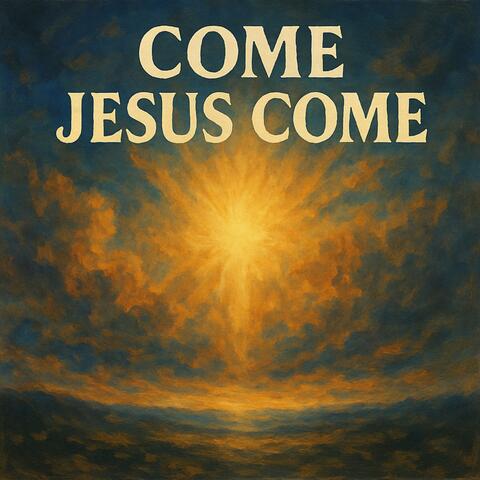 Come Jesus Come