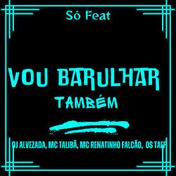 Vou Barulhar Também