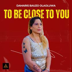 To Be Close to You