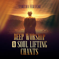 Deep Worship & Soul Lifting Chants
