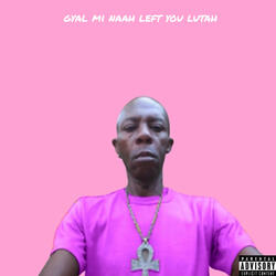 Gyal Mi Naah Left You
