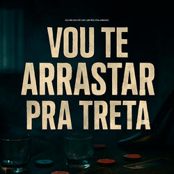 Vou Te Arrastar pra Treta