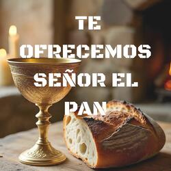 Te Ofrecemos Señor el Pan