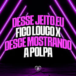 Desse Jeito Eu Fico Louco X Desce Mostrando a Polpa