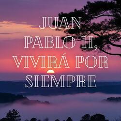 Juan Pablo Ii, Vivirá por Siempre