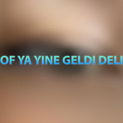 Of Ya Yine Geldi Deli