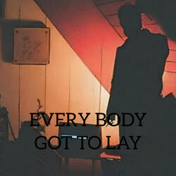 Every Body Got to Lay
