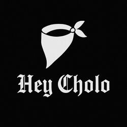 Hey Cholo