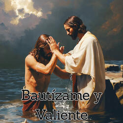 Bautízame y Valiente