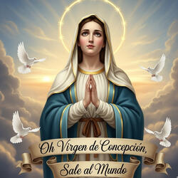 Oh Virgen de Concepción, Sale al Mundo