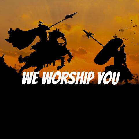 We Worship You