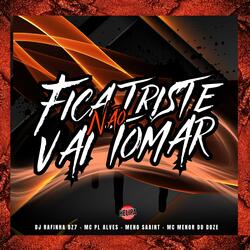 Fica Triste Não - Vai Tomar