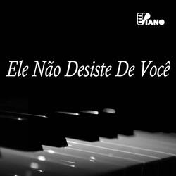 Ele Não Desiste de Você | Piano