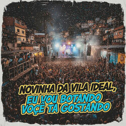 Novinha da Vila Ideal, Eu Vou Botando e Você Ta Gostando