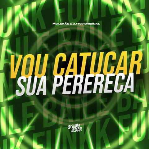 Vou Catucar Sua Perereca