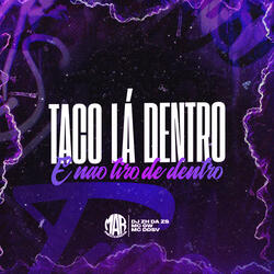 Taco Lá Dentro e Não Tiro de Dentro